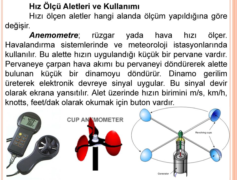 Pervaneye çarpan hava akımı bu pervaneyi döndürerek alette bulunan küçük bir dinamoyu döndürür.