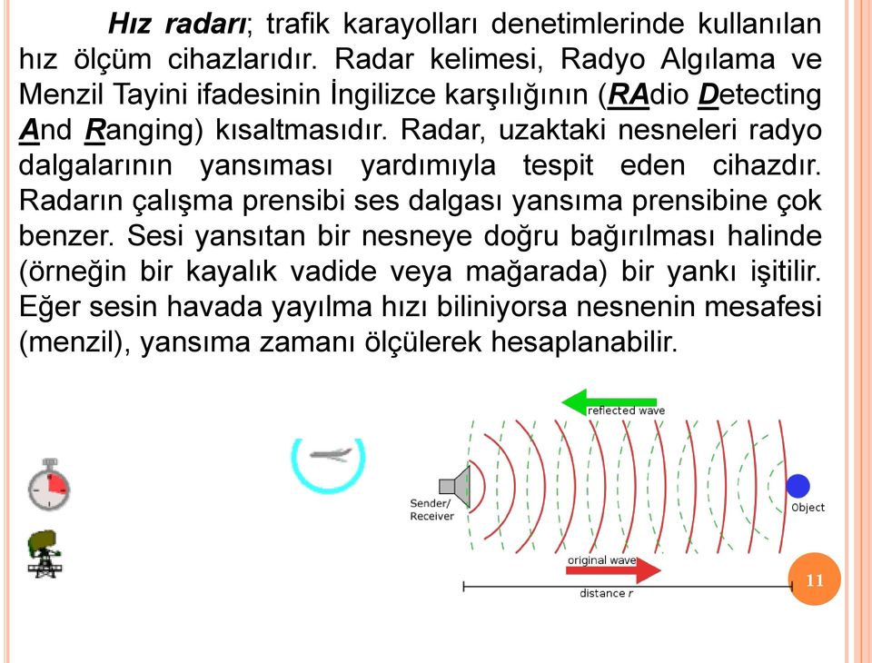 Radar, uzaktaki nesneleri radyo dalgalarının yansıması yardımıyla tespit eden cihazdır.