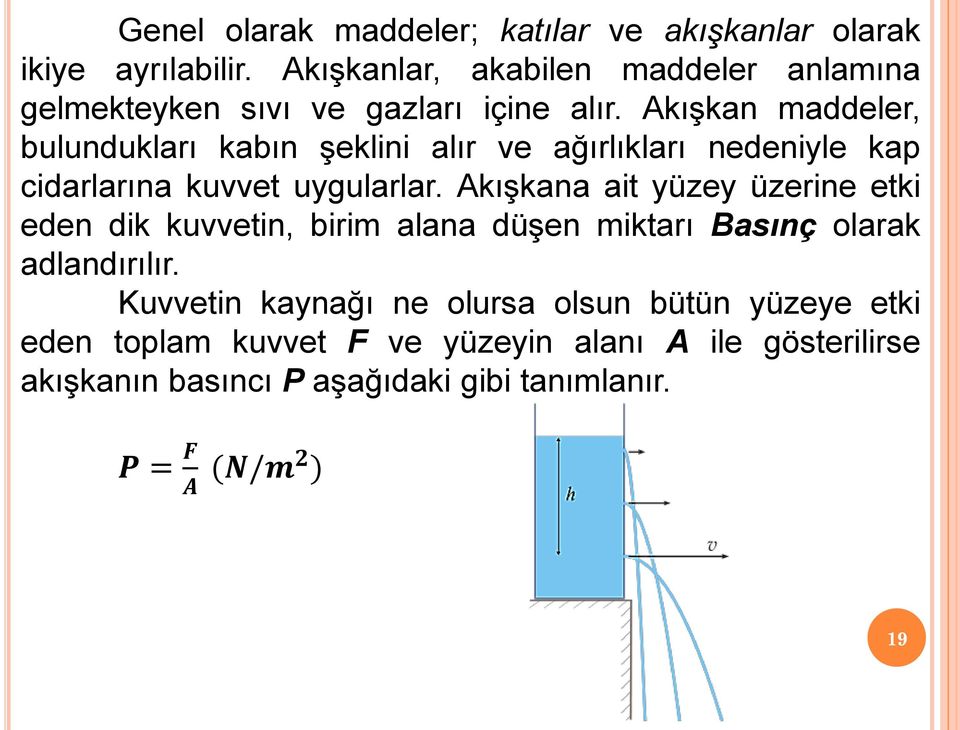 Akışkan maddeler, bulundukları kabın şeklini alır ve ağırlıkları nedeniyle kap cidarlarına kuvvet uygularlar.