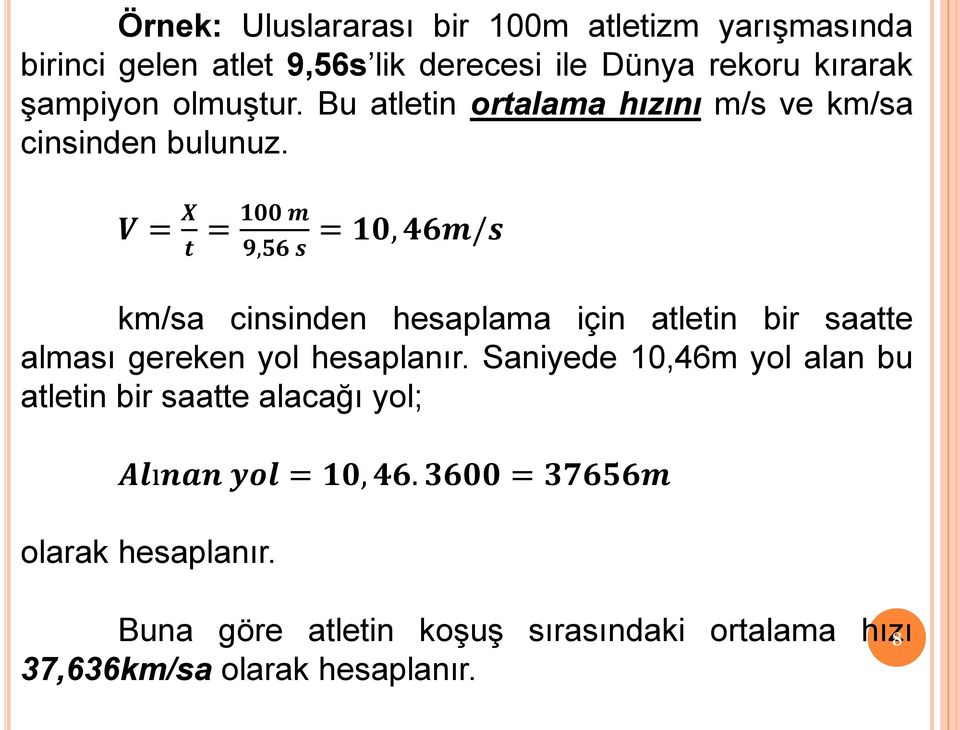 V = X t = 100 m 9,56 s = 10, 46m/s km/sa cinsinden hesaplama için atletin bir saatte alması gereken yol hesaplanır.