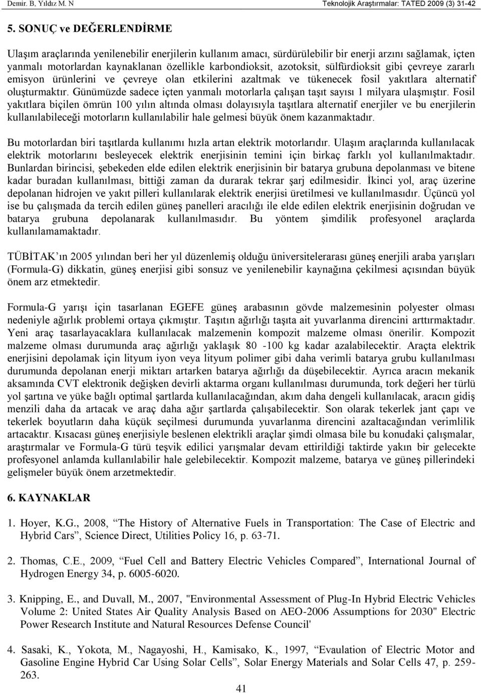 azotoksit, sülfürdioksit gibi çevreye zararlı emisyon ürünlerini ve çevreye olan etkilerini azaltmak ve tükenecek fosil yakıtlara alternatif oluşturmaktır.