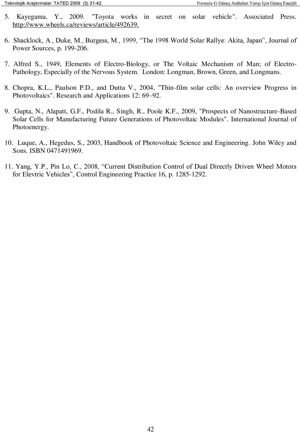 , 1949, Elements of Electro-Biology, or The Voltaic Mechanism of Man; of Electro- Pathology, Especially of the Nervous System. London: Longman, Brown, Green, and Longmans. 8. Chopra, K.L., Paulson P.