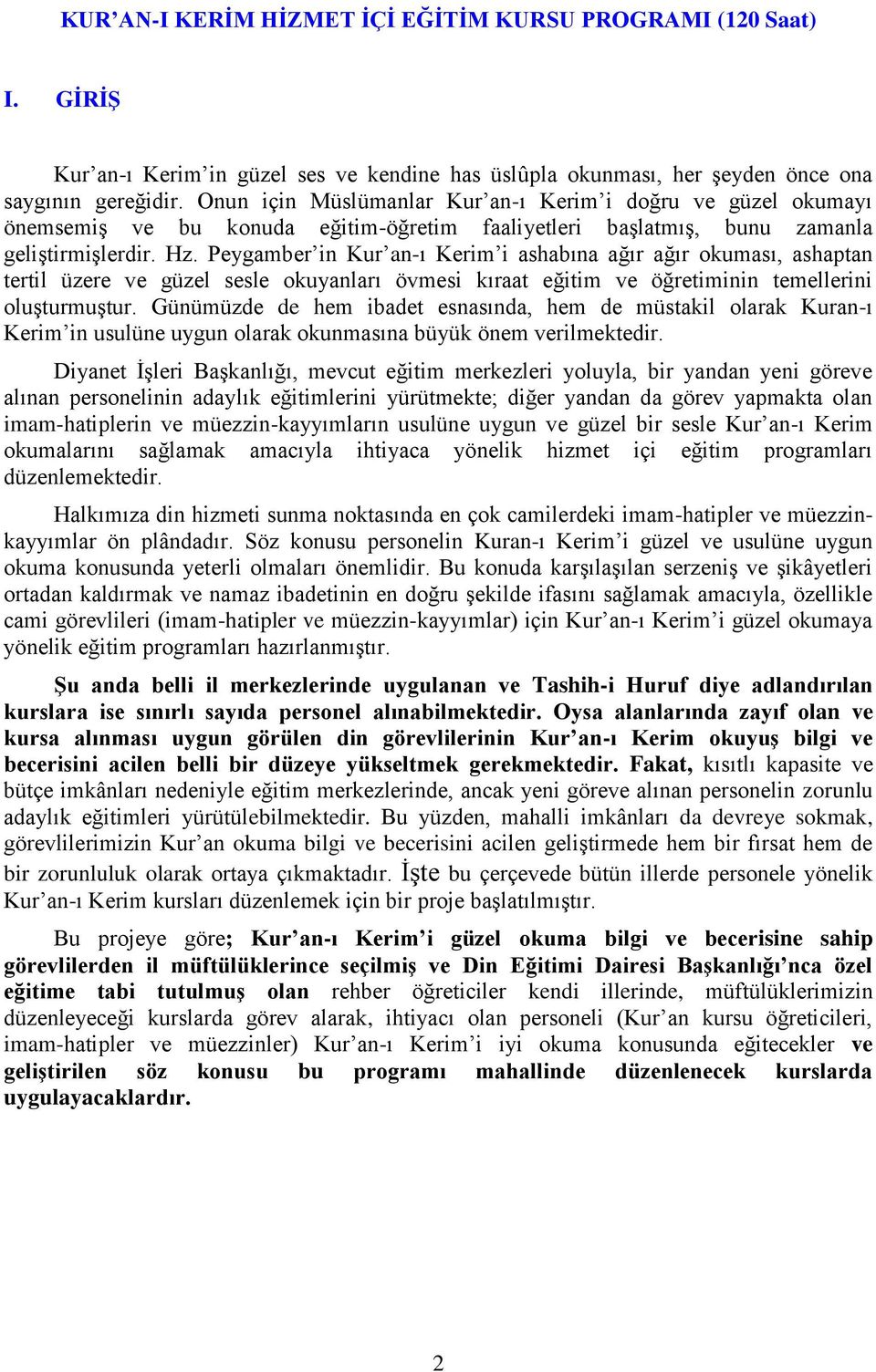 Peygamber in Kur an-ı Kerim i ashabına ağır ağır okuması, ashaptan tertil üzere ve güzel sesle okuyanları övmesi kıraat eğitim ve öğretiminin temellerini oluşturmuştur.