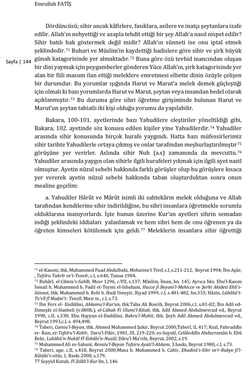 72 Buna göre özü tevhid inancından oluşan bir dini yaymak için peygamberler gönderen Yüce Allah ın, şirk katagorisinde yer alan bir fiili masum ilan ettiği meleklere emretmesi elbette dinin özüyle