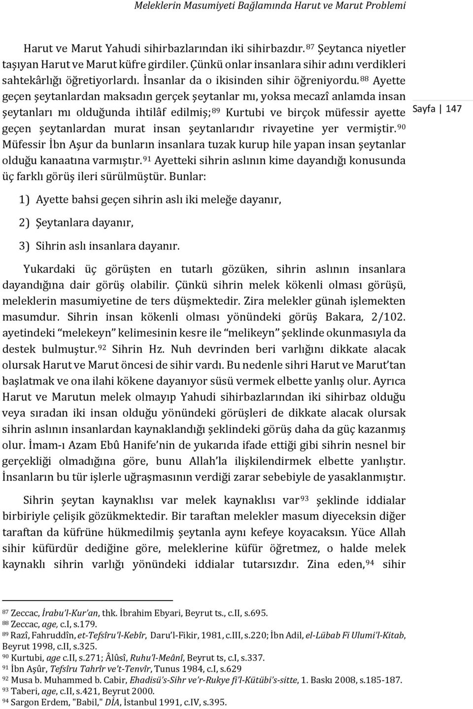 88 Ayette geçen şeytanlardan maksadın gerçek şeytanlar mı, yoksa mecazî anlamda insan şeytanları mı olduğunda ihtilâf edilmiş; 89 Kurtubi ve birçok müfessir ayette geçen şeytanlardan murat insan