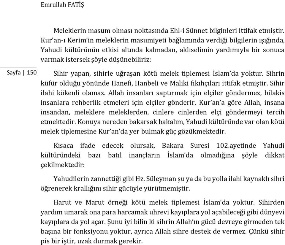 yapan, sihirle uğraşan kötü melek tiplemesi İslam da yoktur. Sihrin küfür olduğu yönünde Hanefi, Hanbeli ve Maliki fıkıhçıları ittifak etmiştir. Sihir ilahi kökenli olamaz.