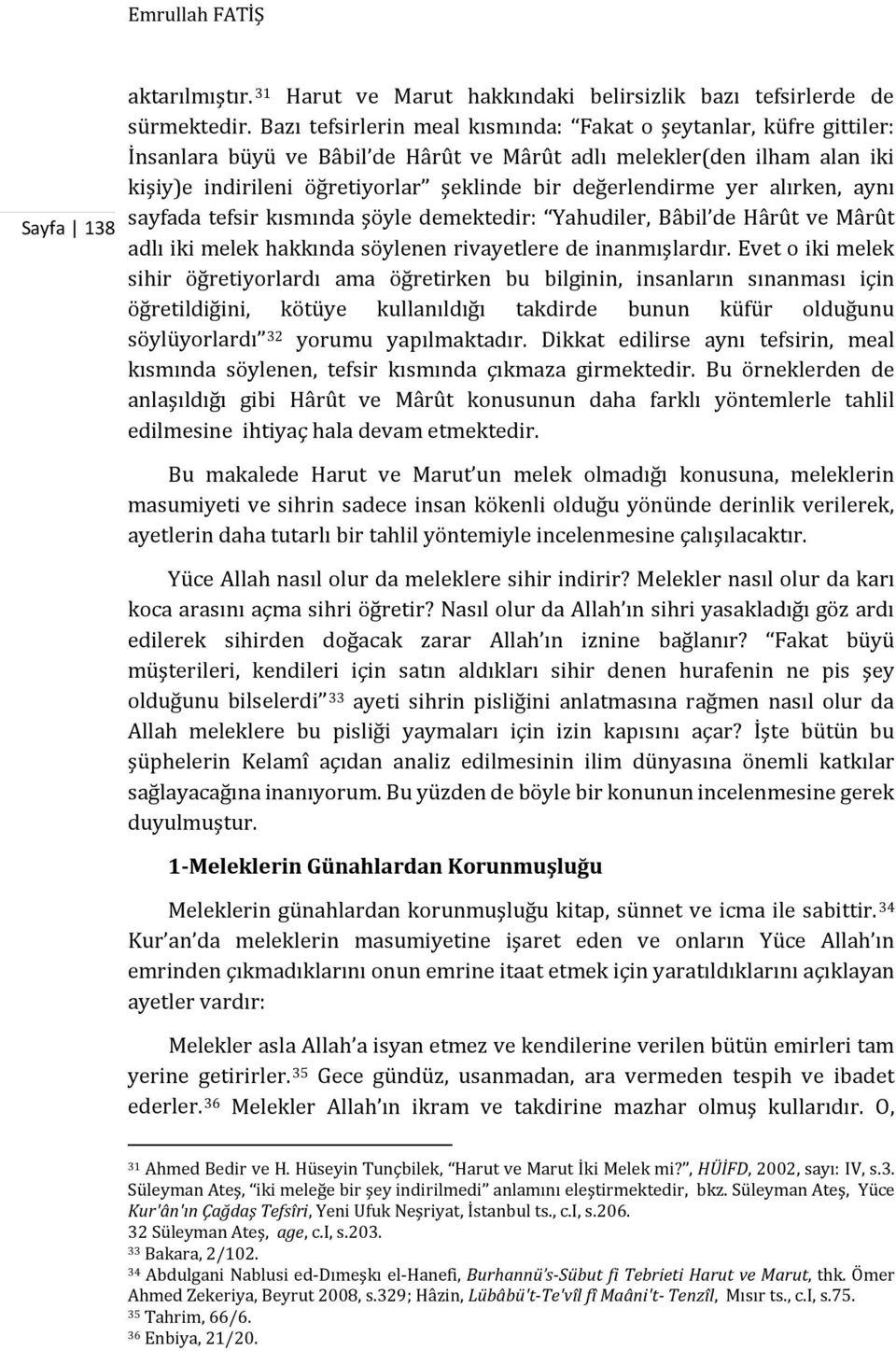 değerlendirme yer alırken, aynı sayfada tefsir kısmında şöyle demektedir: Yahudiler, Bâbil de Hârût ve Mârût adlı iki melek hakkında söylenen rivayetlere de inanmışlardır.