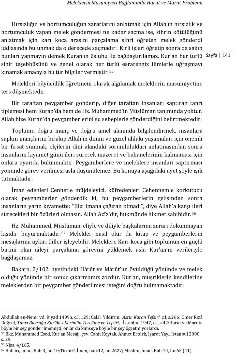 Kirli işleri öğretip sonra da sakın bunları yapmayın demek Kuran ın üslubu ile bağdaştırılamaz.