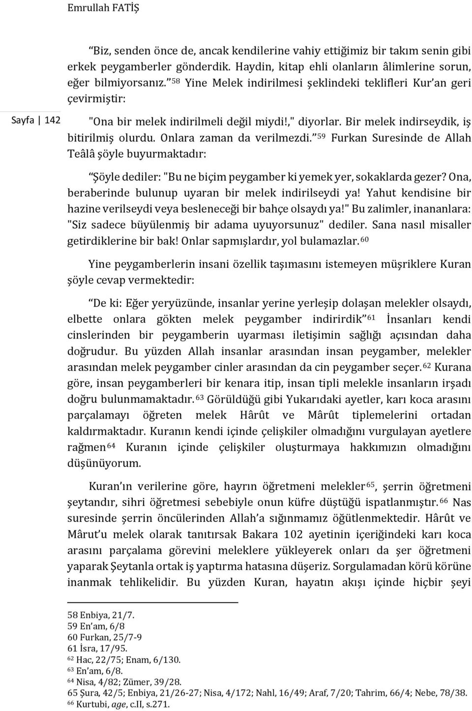 59 Furkan Suresinde de Allah Teâlâ şöyle buyurmaktadır: Şöyle dediler: "Bu ne biçim peygamber ki yemek yer, sokaklarda gezer? Ona, beraberinde bulunup uyaran bir melek indirilseydi ya!