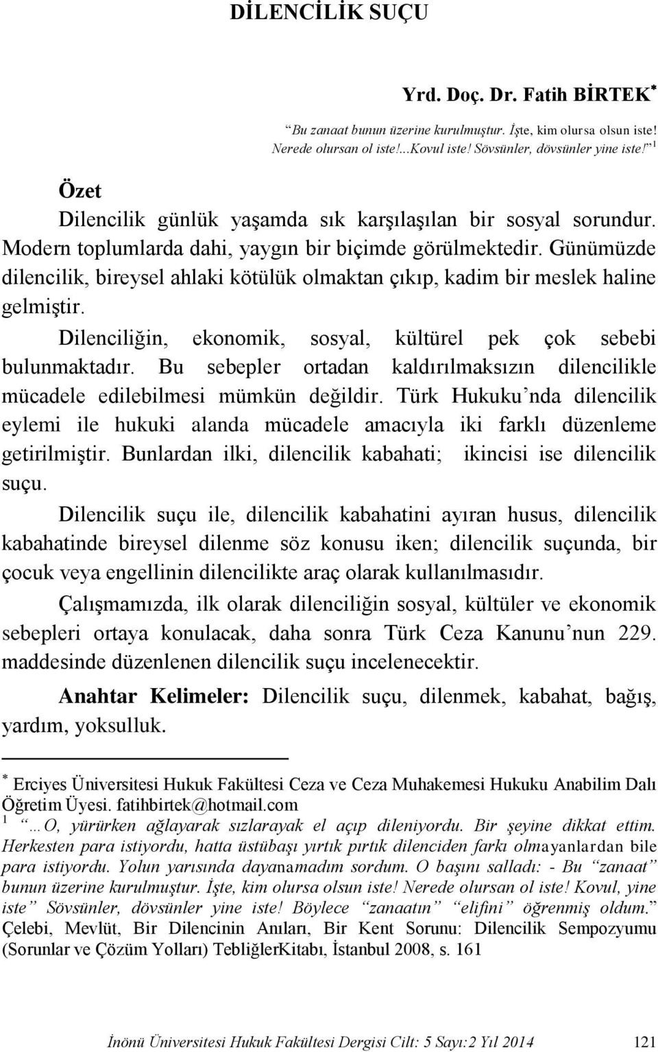 Günümüzde dilencilik, bireysel ahlaki kötülük olmaktan çıkıp, kadim bir meslek haline gelmiştir. Dilenciliğin, ekonomik, sosyal, kültürel pek çok sebebi bulunmaktadır.