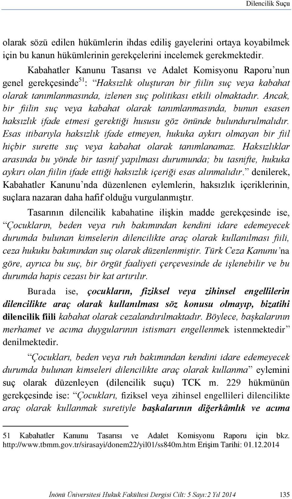 Ancak, bir fiilin suç veya kabahat olarak tanımlanmasında, bunun esasen haksızlık ifade etmesi gerektiği hususu göz önünde bulundurulmalıdır.