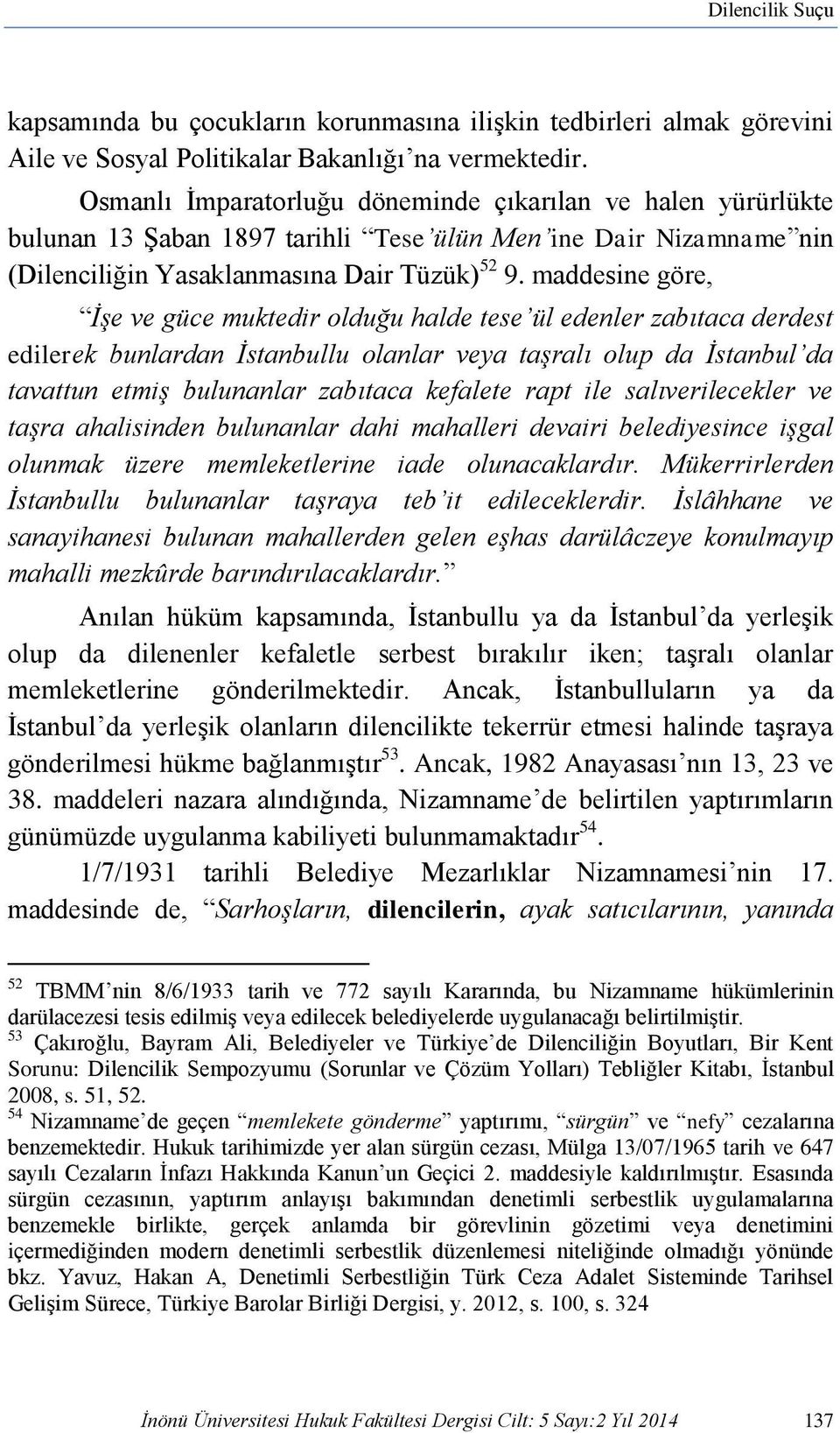 maddesine göre, İşe ve güce muktedir olduğu halde tese ül edenler zabıtaca derdest edilerek bunlardan İstanbullu olanlar veya taşralı olup da İstanbul da tavattun etmiş bulunanlar zabıtaca kefalete