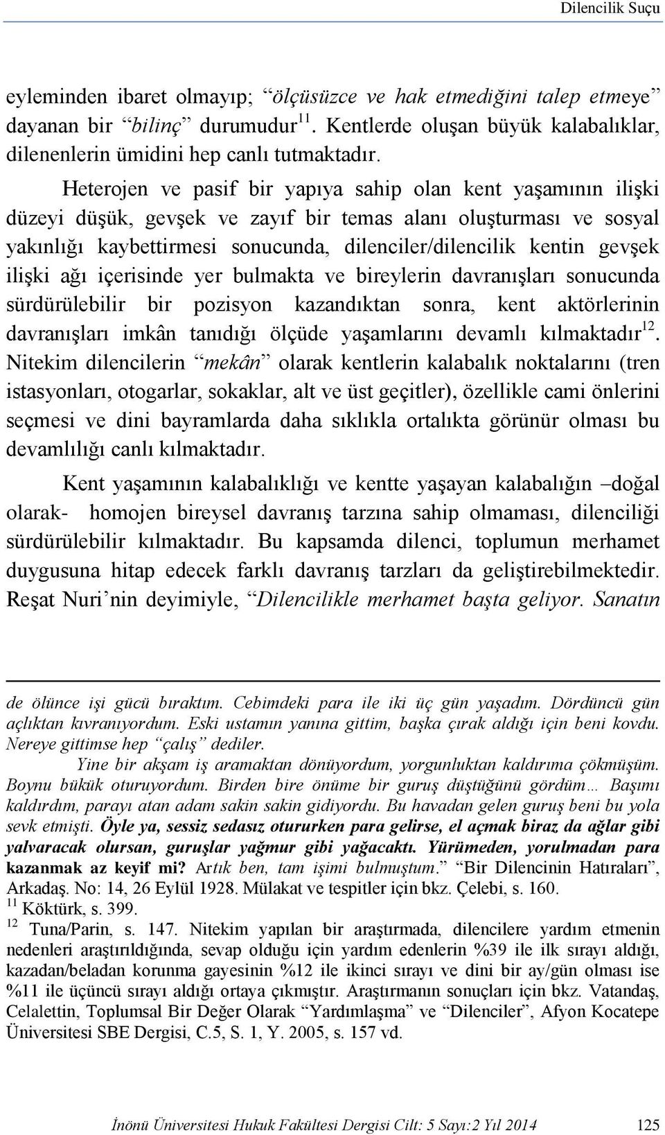 gevşek ilişki ağı içerisinde yer bulmakta ve bireylerin davranışları sonucunda sürdürülebilir bir pozisyon kazandıktan sonra, kent aktörlerinin davranışları imkân tanıdığı ölçüde yaşamlarını devamlı