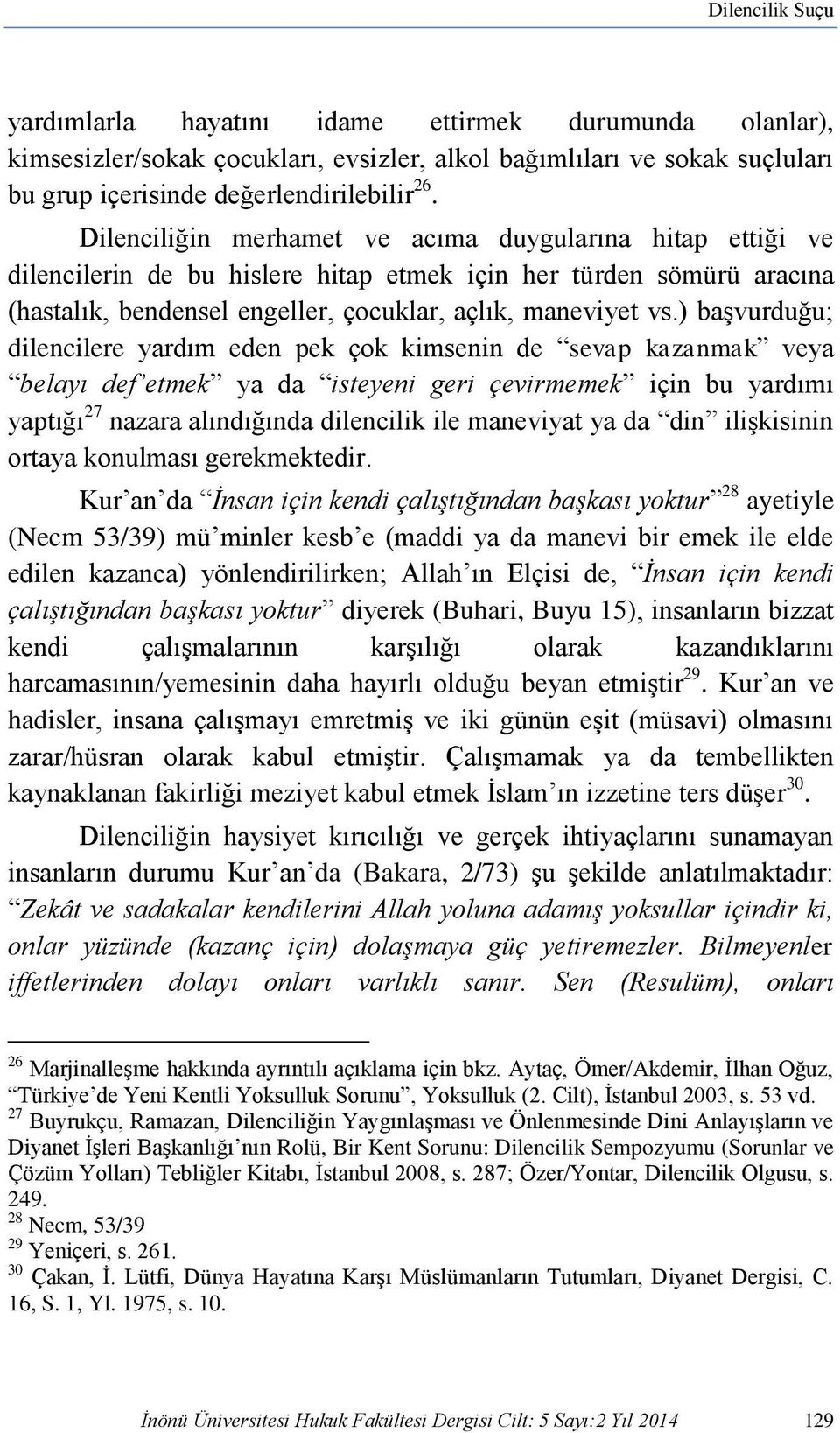 ) başvurduğu; dilencilere yardım eden pek çok kimsenin de sevap kazanmak veya belayı def etmek ya da isteyeni geri çevirmemek için bu yardımı yaptığı 27 nazara alındığında dilencilik ile maneviyat ya