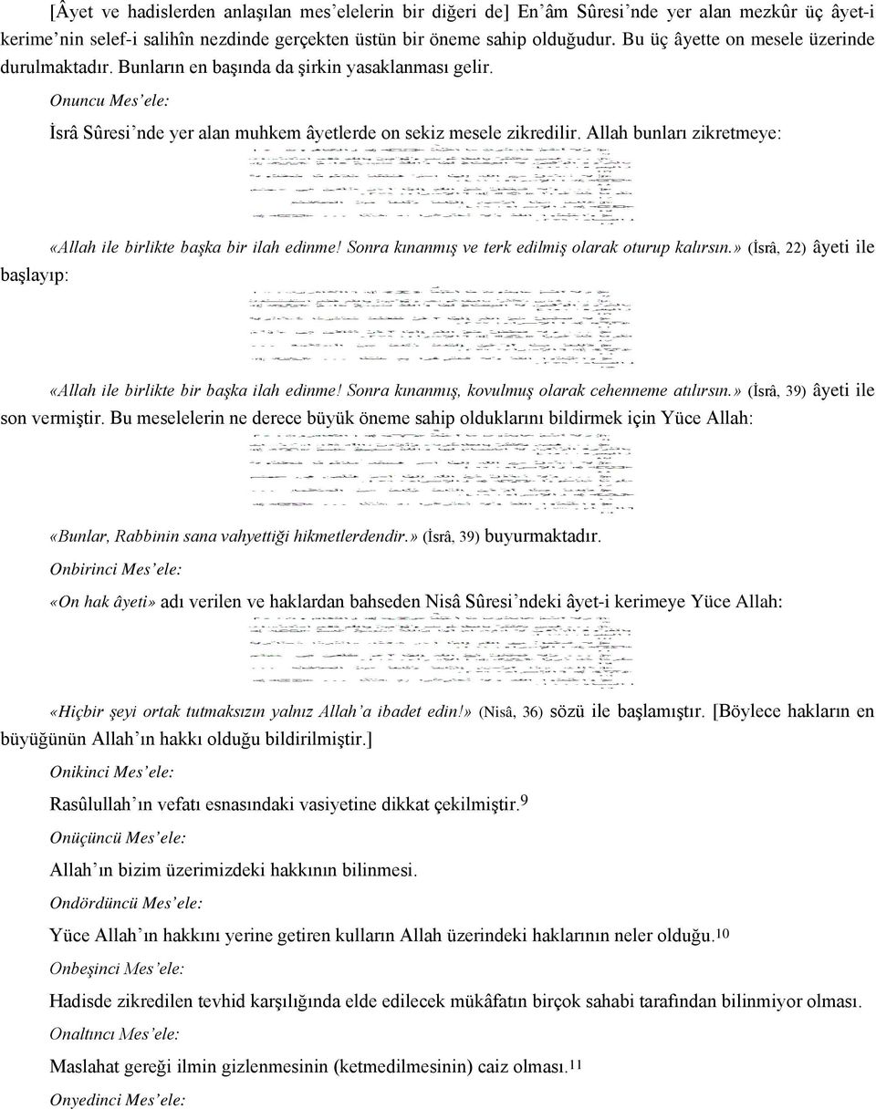 Allah bunları zikretmeye: başlayıp: «Allah ile birlikte başka bir ilah edinme! Sonra kınanmış ve terk edilmiş olarak oturup kalırsın.» (İsrâ, 22) âyeti ile «Allah ile birlikte bir başka ilah edinme!