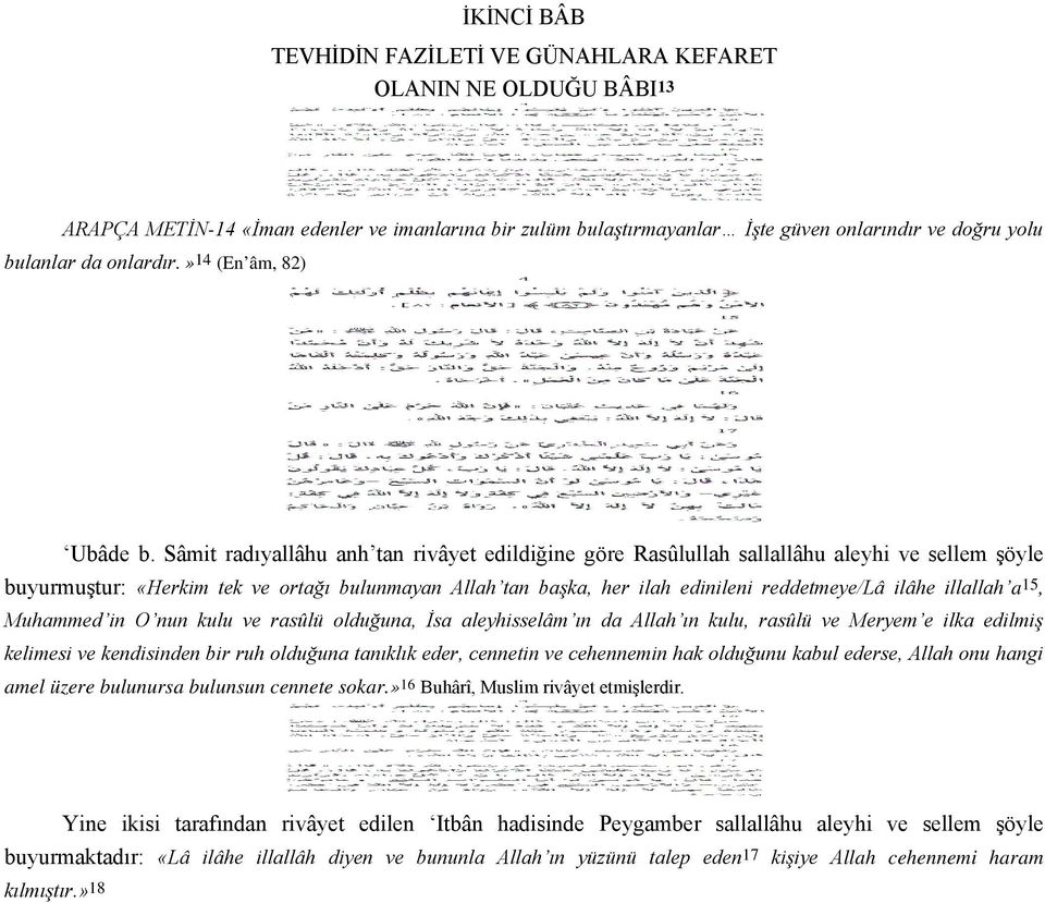 Sâmit radıyallâhu anh tan rivâyet edildiğine göre Rasûlullah sallallâhu aleyhi ve sellem şöyle buyurmuştur: «Herkim tek ve ortağı bulunmayan Allah tan başka, her ilah edinileni reddetmeye/lâ ilâhe