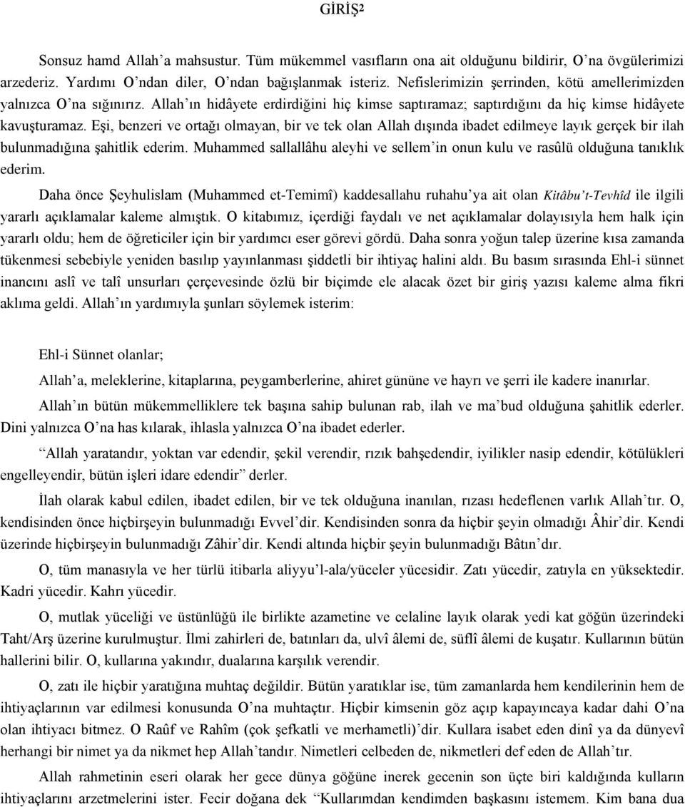 Eşi, benzeri ve ortağı olmayan, bir ve tek olan Allah dışında ibadet edilmeye layık gerçek bir ilah bulunmadığına şahitlik ederim.