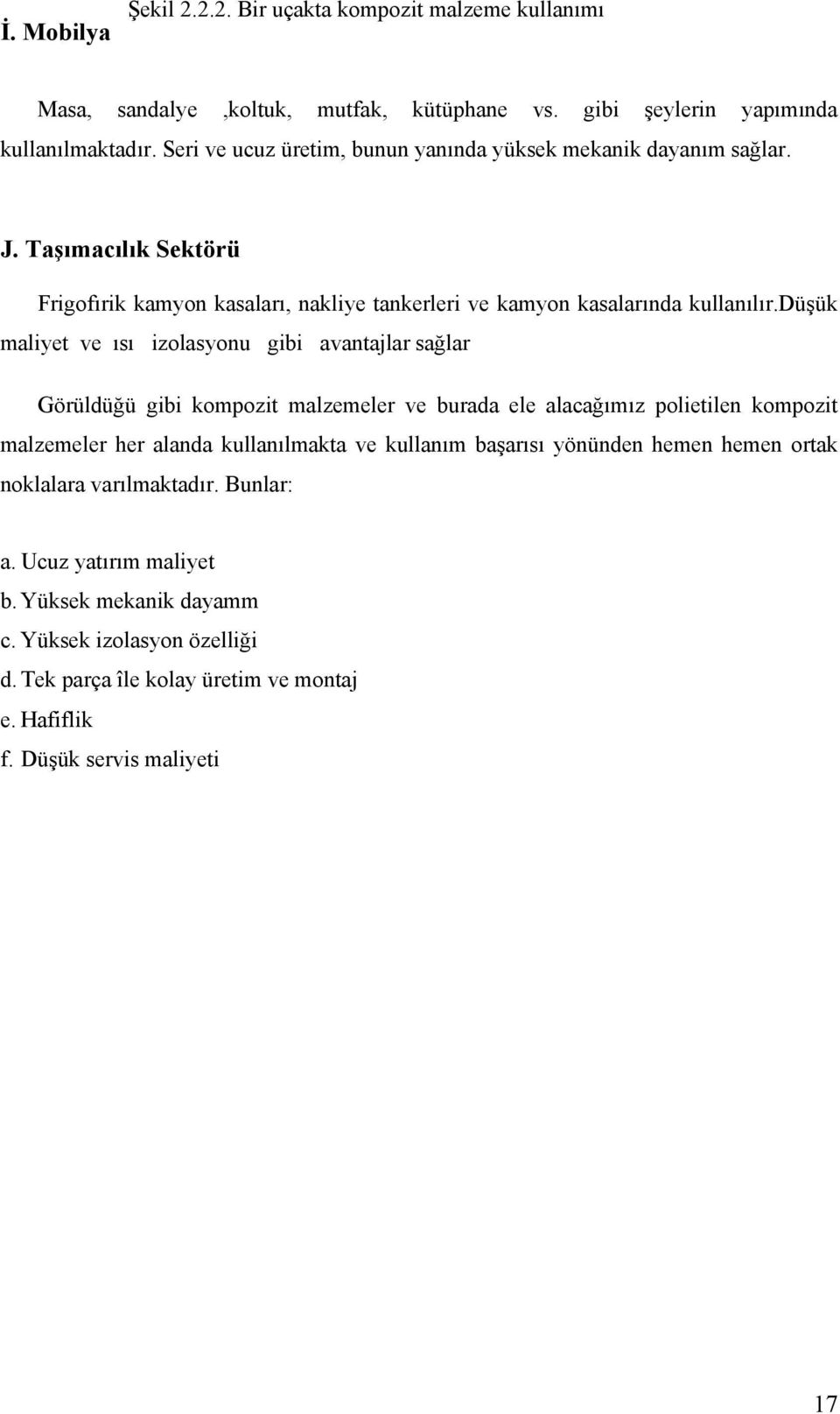 düşük maliyet ve ısı izolasyonu gibi avantajlar sağlar Görüldüğü gibi kompozit malzemeler ve burada ele alacağımız polietilen kompozit malzemeler her alanda kullanılmakta ve kullanım