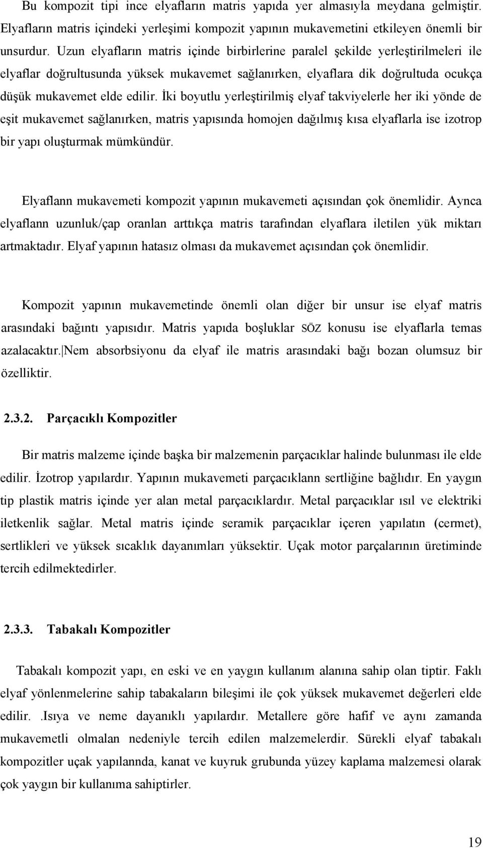 İki boyutlu yerleştirilmiş elyaf takviyelerle her iki yönde de eşit mukavemet sağlanırken, matris yapısında homojen dağılmış kısa elyaflarla ise izotrop bir yapı oluşturmak mümkündür.