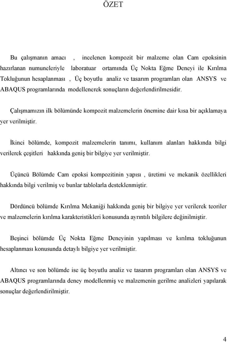 Çalışmamızın ilk bölümünde kompozit malzemelerin önemine dair kısa bir açıklamaya yer verilmiştir.