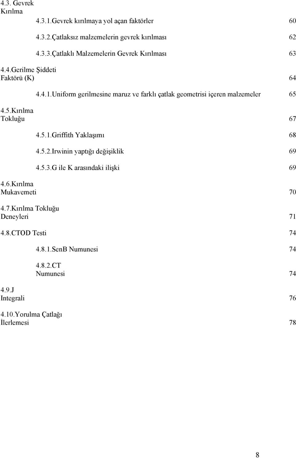 5.2.Irwinin yaptığı değişiklik 69 4.5.3.G ile K arasındaki ilişki 69 4.6.Kırılma Mukavemeti 70 4.7.Kırılma Tokluğu Deneyleri 71 4.8.