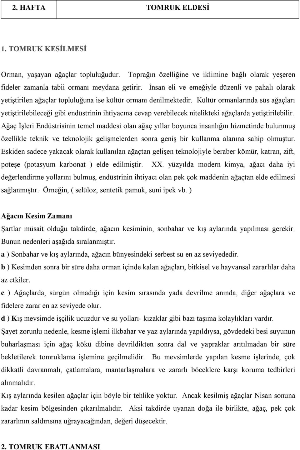 Kültür ormanlarında süs ağaçları yetiştirilebileceği gibi endüstrinin ihtiyacına cevap verebilecek nitelikteki ağaçlarda yetiştirilebilir.