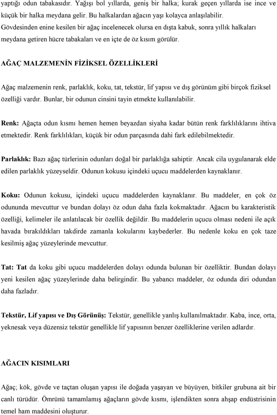 AĞAÇ MALZEMENİN FİZİKSEL ÖZELLİKLERİ Ağaç malzemenin renk, parlaklık, koku, tat, tekstür, lif yapısı ve dış görünüm gibi birçok fiziksel özelliği vardır.