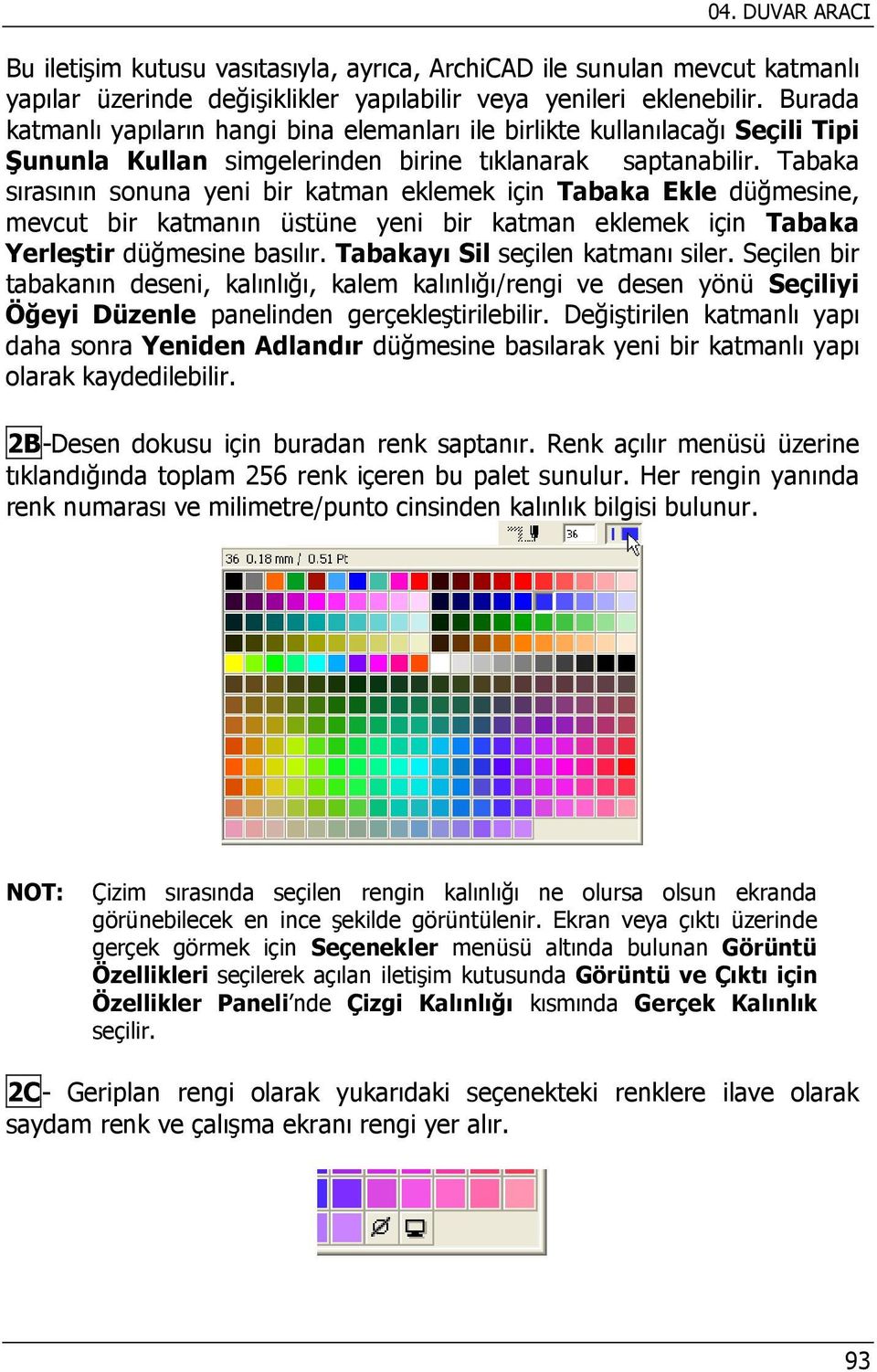 Tabaka sırasının sonuna yeni bir katman eklemek için Tabaka Ekle düğmesine, mevcut bir katmanın üstüne yeni bir katman eklemek için Tabaka Yerleştir düğmesine basılır.