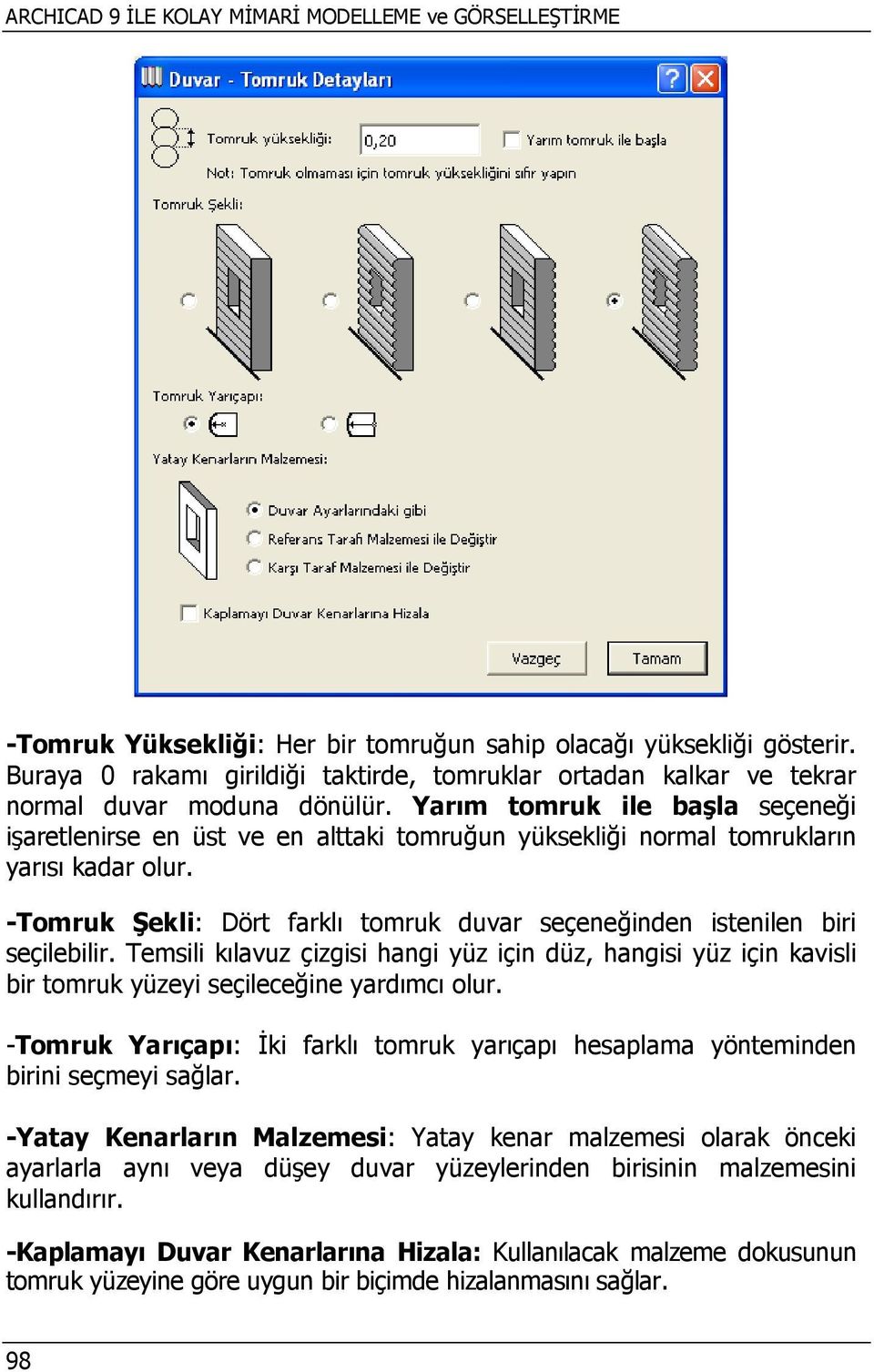 Yarım tomruk ile başla seçeneği işaretlenirse en üst ve en alttaki tomruğun yüksekliği normal tomrukların yarısı kadar olur.