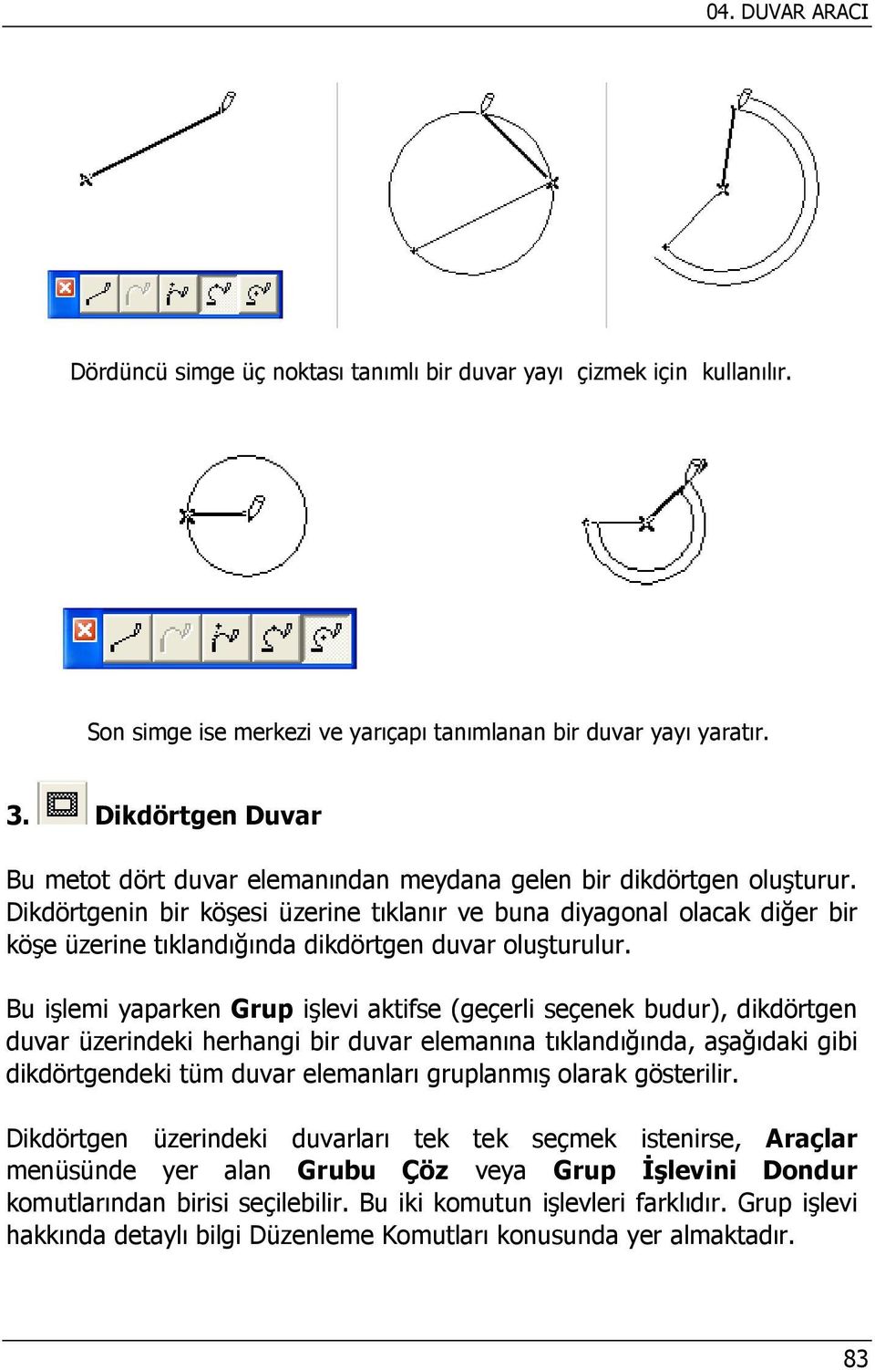 Dikdörtgenin bir köşesi üzerine tıklanır ve buna diyagonal olacak diğer bir köşe üzerine tıklandığında dikdörtgen duvar oluşturulur.