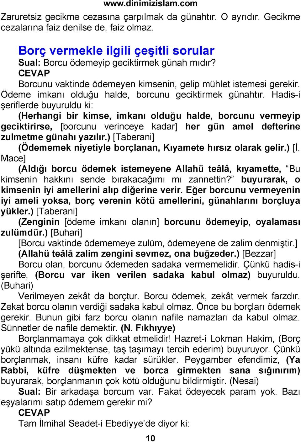 Hadis-i şeriflerde buyuruldu ki: (Herhangi bir kimse, imkanı olduğu halde, borcunu vermeyip geciktirirse, [borcunu verinceye kadar] her gün amel defterine zulmetme günahı yazılır.