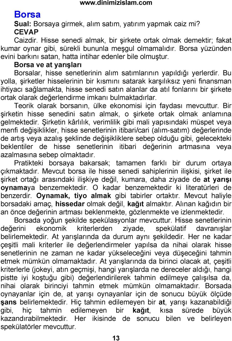 Bu yolla, şirketler hisselerinin bir kısmını satarak karşılıksız yeni finansman ihtiyacı sağlamakta, hisse senedi satın alanlar da atıl fonlarını bir şirkete ortak olarak değerlendirme imkanı