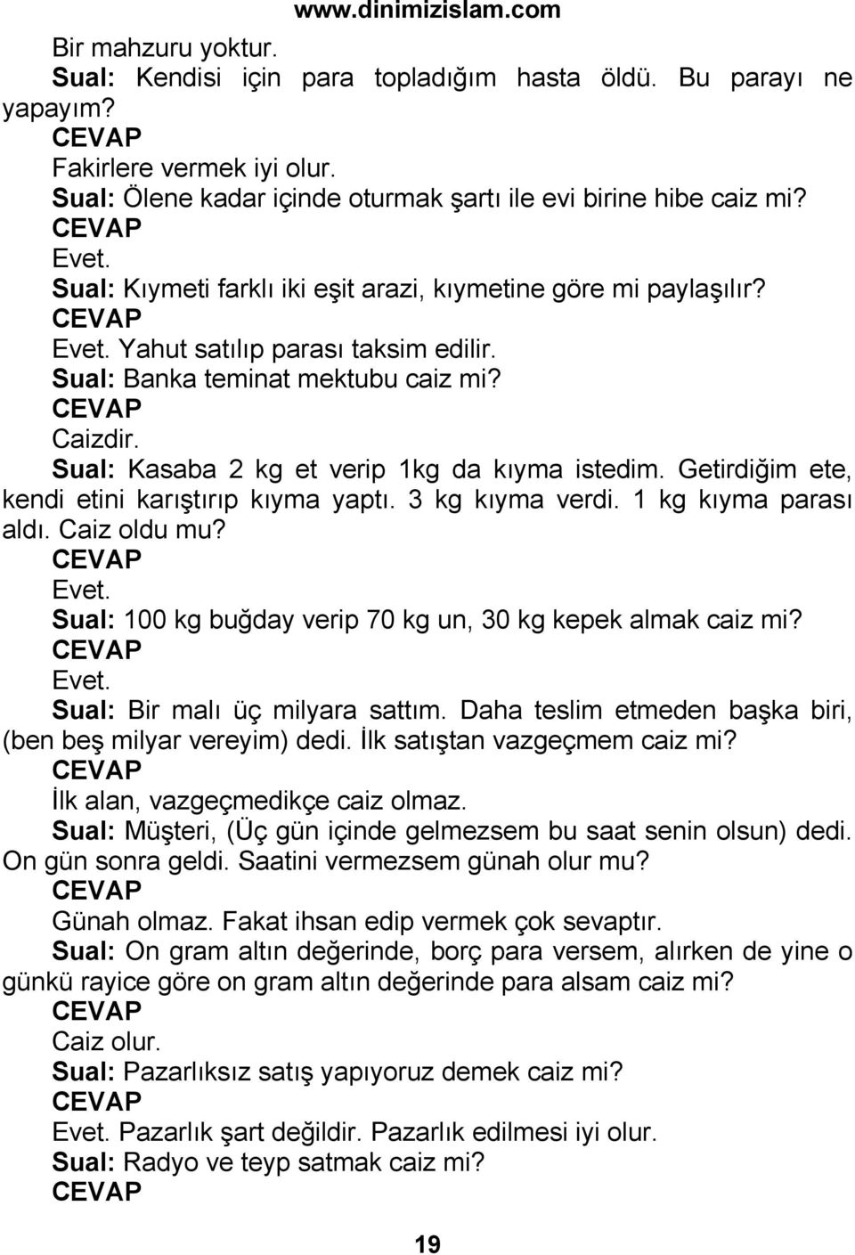 Sual: Kasaba 2 kg et verip 1kg da kıyma istedim. Getirdiğim ete, kendi etini karıştırıp kıyma yaptı. 3 kg kıyma verdi. 1 kg kıyma parası aldı. Caiz oldu mu? Evet.