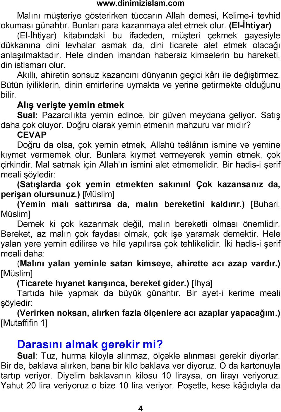 Hele dinden imandan habersiz kimselerin bu hareketi, din istismarı olur. Akıllı, ahiretin sonsuz kazancını dünyanın geçici kârı ile değiştirmez.