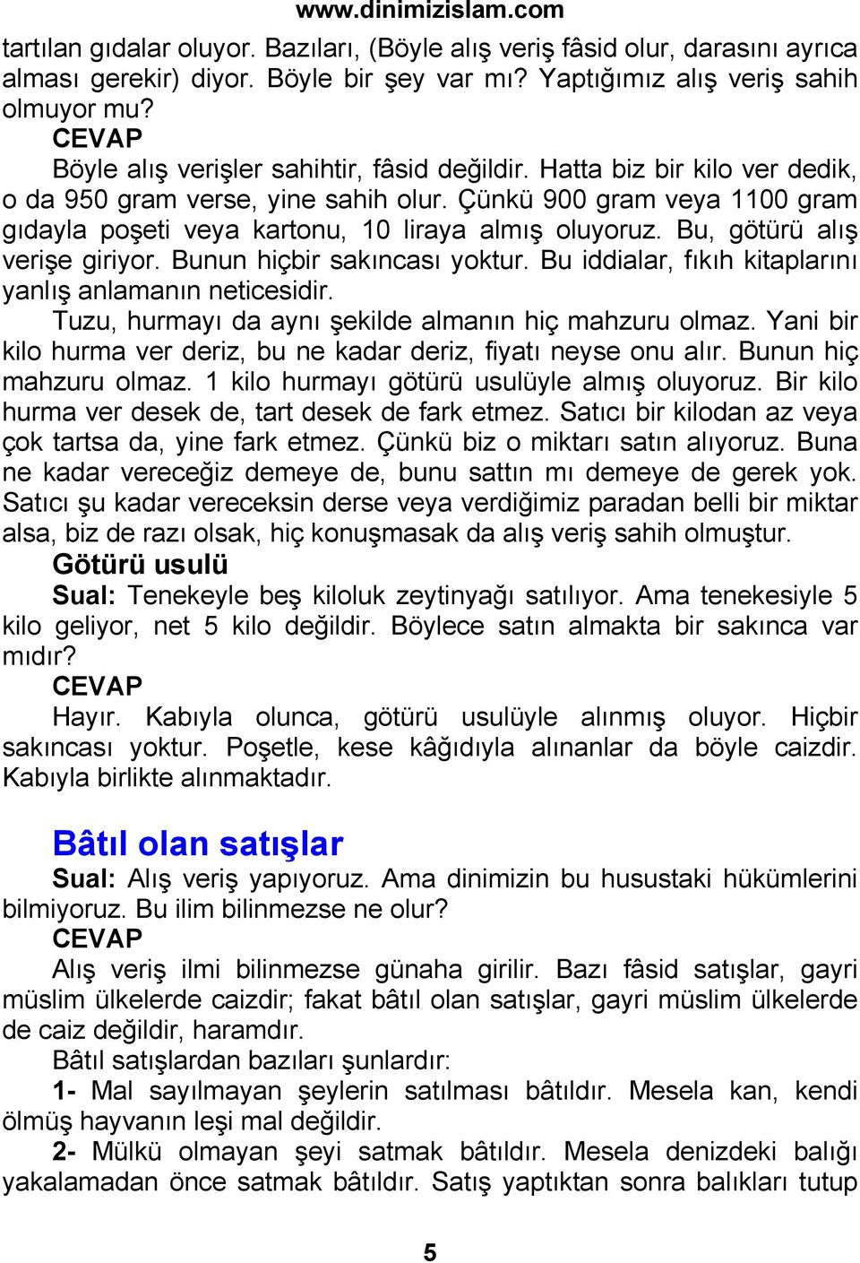 Bu, götürü alış verişe giriyor. Bunun hiçbir sakıncası yoktur. Bu iddialar, fıkıh kitaplarını yanlış anlamanın neticesidir. Tuzu, hurmayı da aynı şekilde almanın hiç mahzuru olmaz.