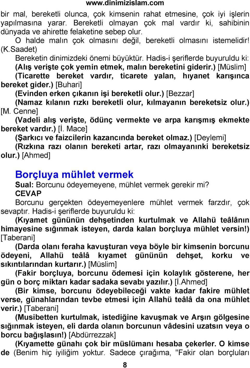 Hadis-i şeriflerde buyuruldu ki: (Alış verişte çok yemin etmek, malın bereketini giderir.) [Müslim] (Ticarette bereket vardır, ticarete yalan, hıyanet karışınca bereket gider.