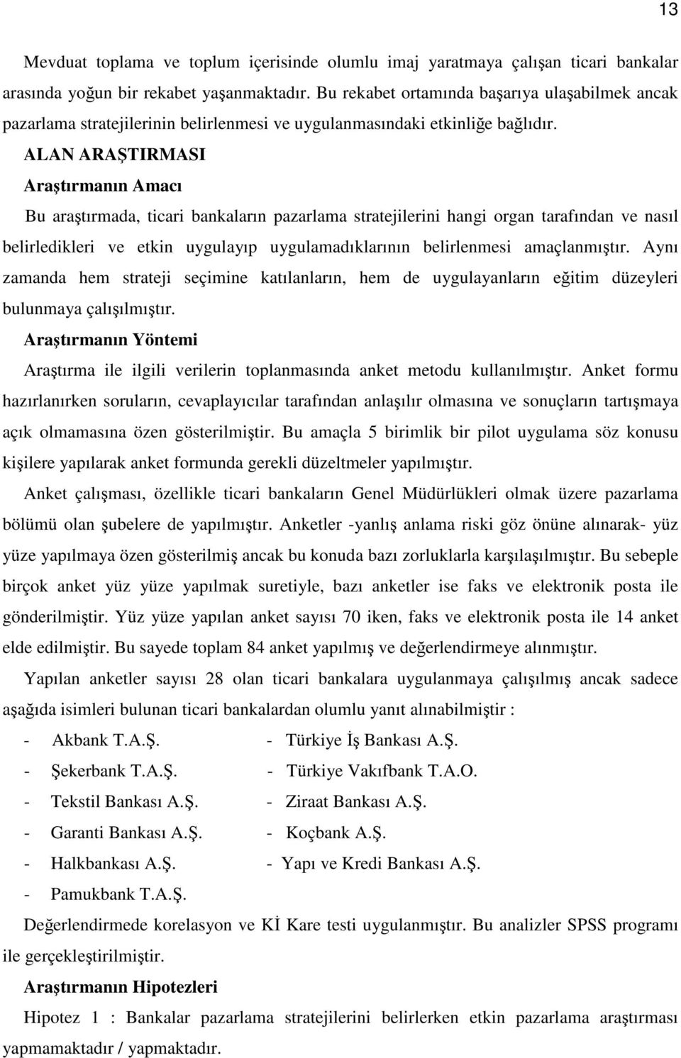 ALAN ARAŞTIRMASI Araştırmanın Amacı Bu araştırmada, ticari bankaların pazarlama stratejilerini hangi organ tarafından ve nasıl belirledikleri ve etkin uygulayıp uygulamadıklarının belirlenmesi