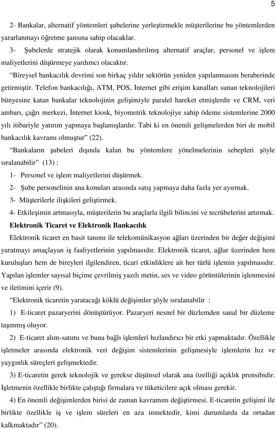 Bireysel bankacılık devrimi son birkaç yıldır sektörün yeniden yapılanmasını beraberinde getirmiştir.