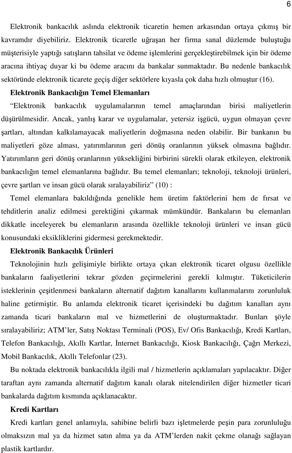 aracını da bankalar sunmaktadır. Bu nedenle bankacılık sektöründe elektronik ticarete geçiş diğer sektörlere kıyasla çok daha hızlı olmuştur (16).