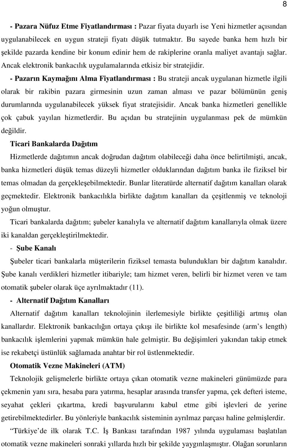 - Pazarın Kaymağını Alma Fiyatlandırması : Bu strateji ancak uygulanan hizmetle ilgili olarak bir rakibin pazara girmesinin uzun zaman alması ve pazar bölümünün geniş durumlarında uygulanabilecek