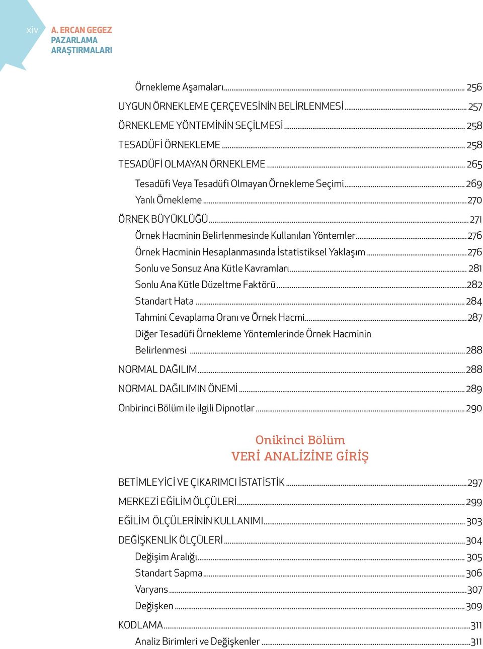 ..276 Örnek Hacminin Hesaplanmasında İstatistiksel Yaklaşım...276 Sonlu ve Sonsuz Ana Kütle Kavramları... 281 Sonlu Ana Kütle Düzeltme Faktörü...282 Standart Hata.