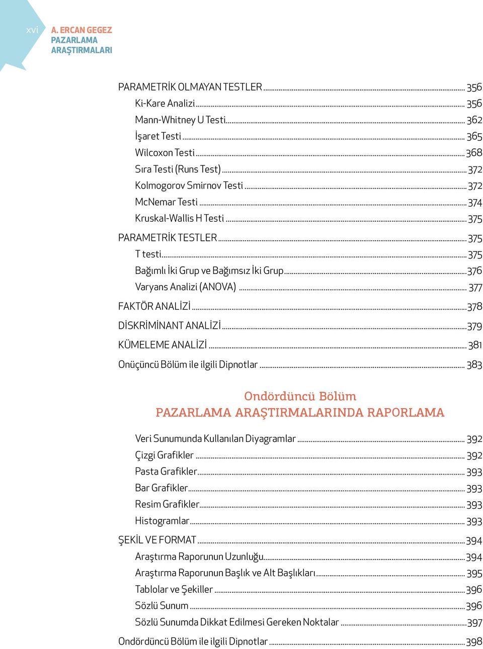 .. 377 FAKTÖR ANALİZİ...378 DİSKRİMİNANT ANALİZİ...379 KÜMELEME ANALİZİ... 381 Onüçüncü Bölüm ile ilgili Dipnotlar.