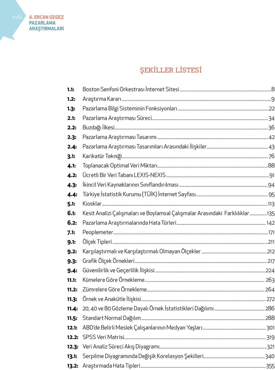 .. 76 4.1: Toplanacak Optimal Veri Miktarı...88 4.2: Ücretli Bir Veri Tabanı LEXIS-NEXIS...91 4.3: İkincil Veri Kaynaklarının Sınıflandırılması...94 4.