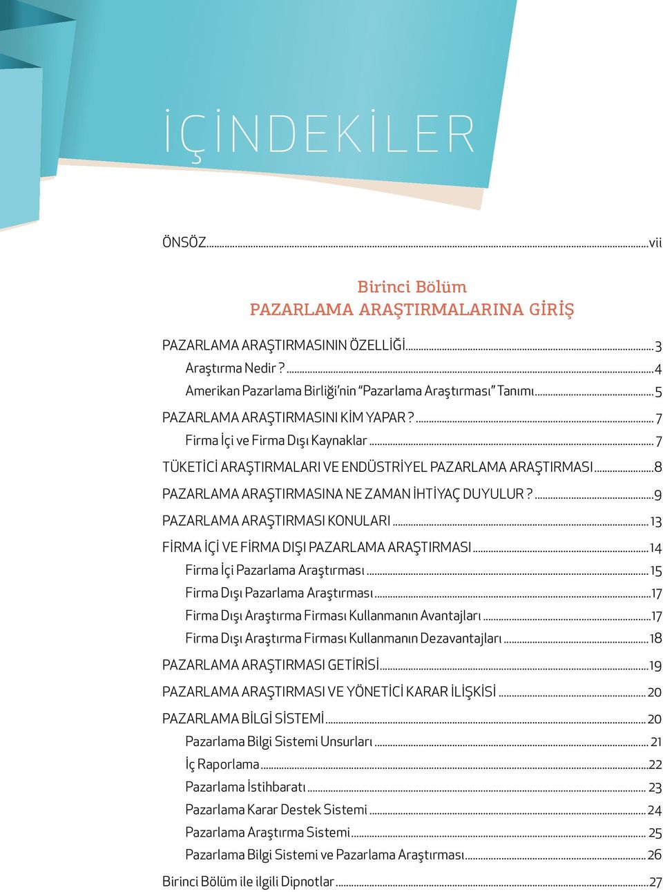 ...9 PAZARLAMA ARAŞTIRMASI KONULARI... 13 FİRMA İÇİ VE FİRMA DIŞI PAZARLAMA ARAŞTIRMASI...14 Firma İçi Pazarlama Araştırması... 15 Firma Dışı Pazarlama Araştırması.