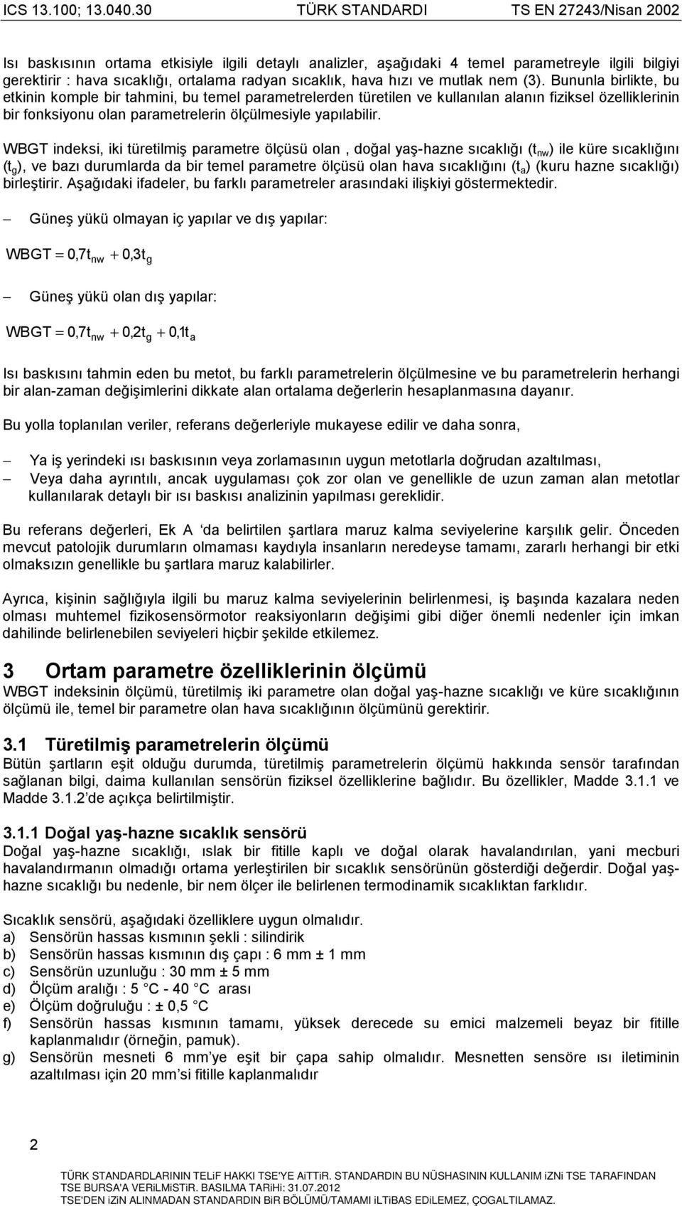 WBGT indeksi, iki türetilmiş parametre ölçüsü olan, doğal yaş-hazne sıcaklığı (t nw ) ile küre sıcaklığını (t g ), ve bazı durumlarda da bir temel parametre ölçüsü olan hava sıcaklığını (t a ) (kuru