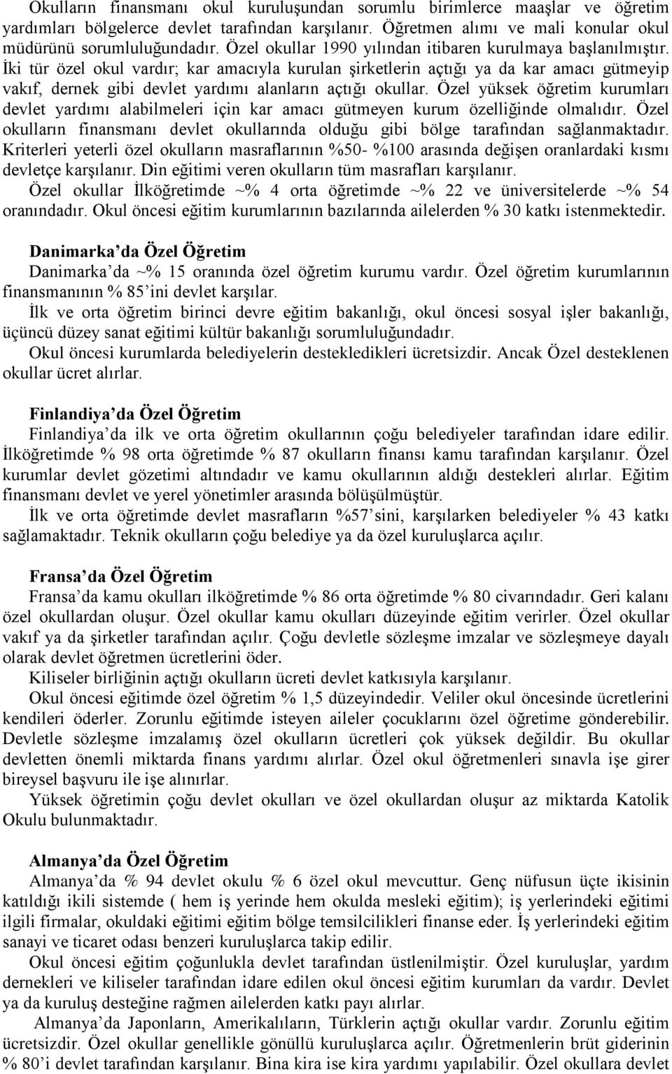 İki tür özel okul vardır; kar amacıyla kurulan şirketlerin açtığı ya da kar amacı gütmeyip vakıf, dernek gibi devlet yardımı alanların açtığı okullar.