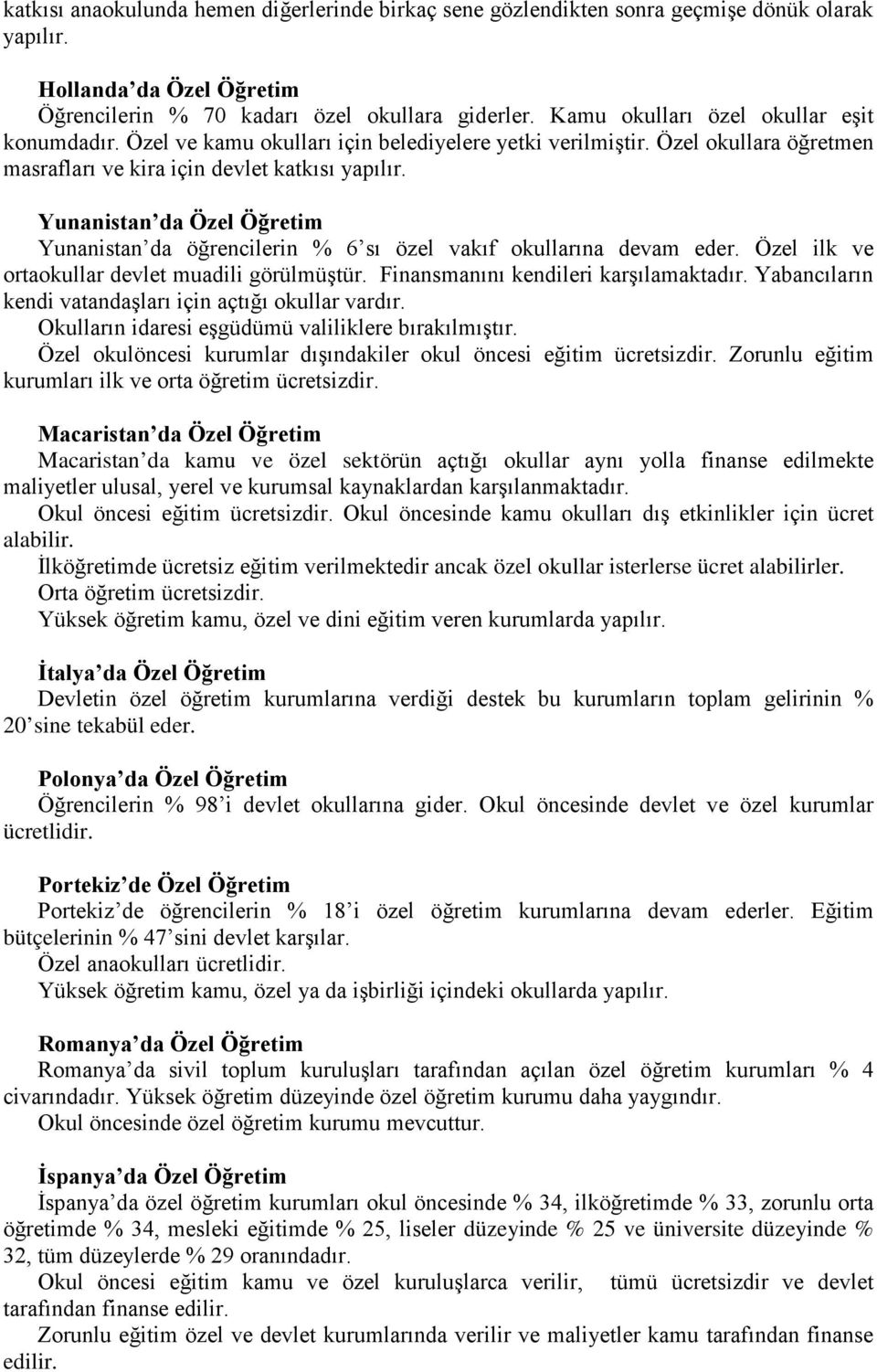 Yunanistan da Özel Öğretim Yunanistan da öğrencilerin % 6 sı özel vakıf okullarına devam eder. Özel ilk ve ortaokullar devlet muadili görülmüştür. Finansmanını kendileri karşılamaktadır.