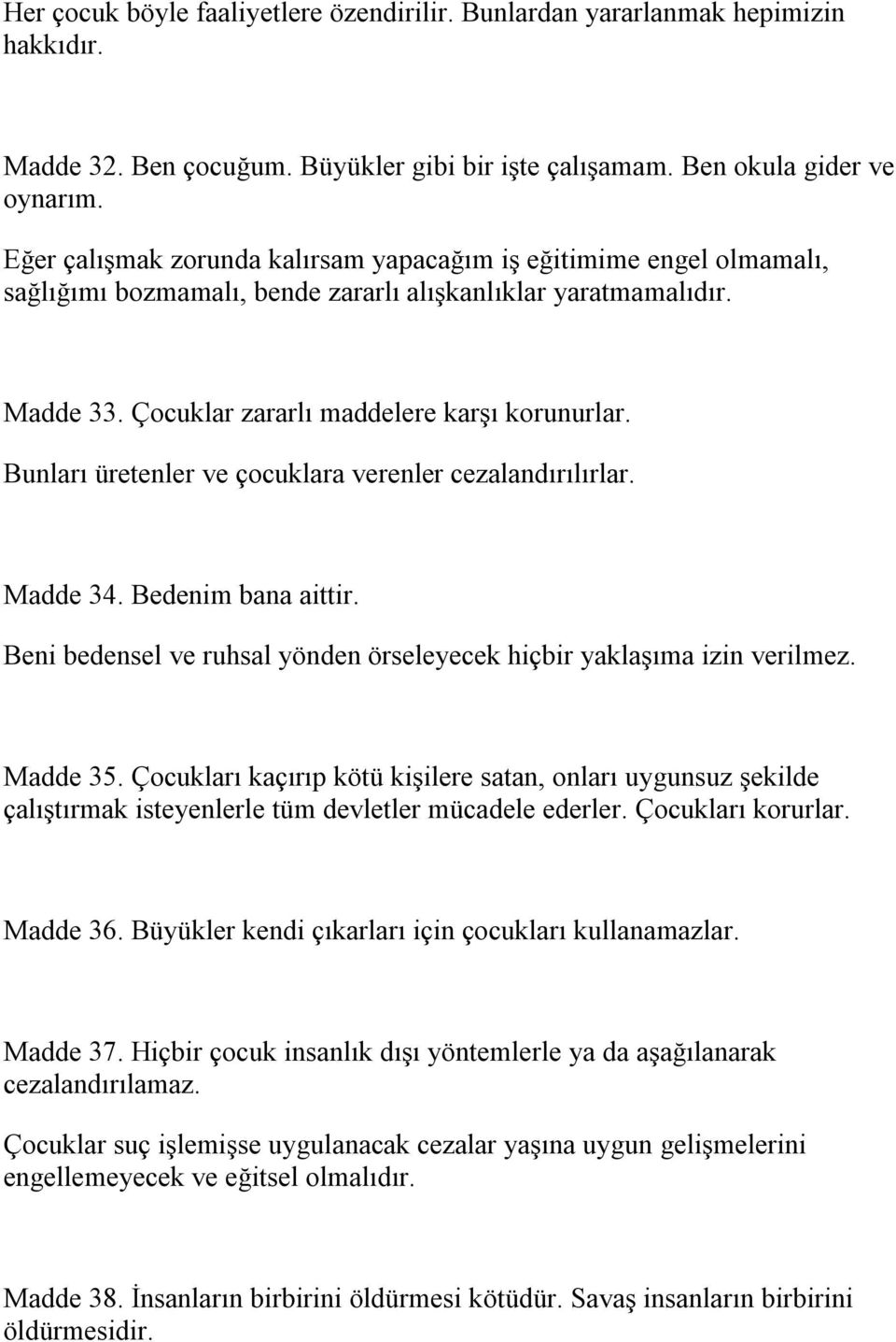 Bunları üretenler ve çocuklara verenler cezalandırılırlar. Madde 34. Bedenim bana aittir. Beni bedensel ve ruhsal yönden örseleyecek hiçbir yaklaşıma izin verilmez. Madde 35.