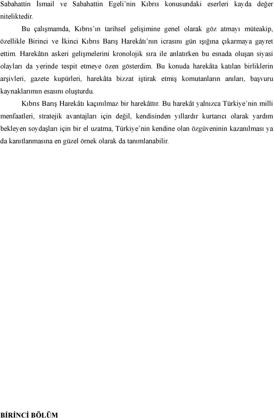 Harekâtın askeri gelişmelerini kronolojik sıra ile anlatırken bu esnada oluşan siyasi olayları da yerinde tespit etmeye özen gösterdim.