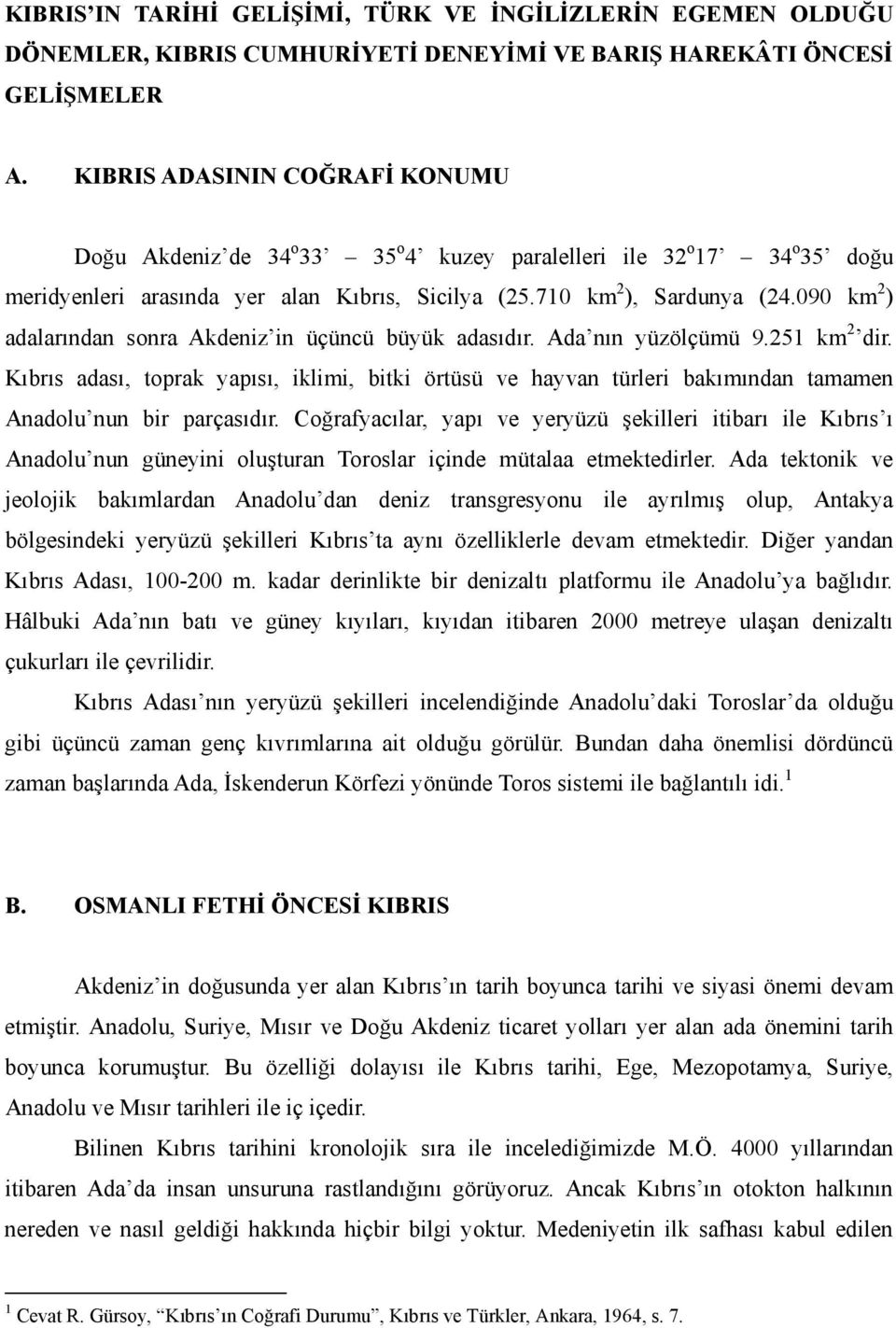 090 km 2 ) adalarından sonra Akdeniz in üçüncü büyük adasıdır. Ada nın yüzölçümü 9.251 km 2 dir.